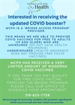 If you are uninsured or underinsured, you can received the updated COVID booster from WCPH.  We have a limited amount of vaccine...